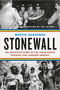 Stonewall: The Definitive Story of the LGBTQ Rights Uprising that Changed America, by Martin Duberman