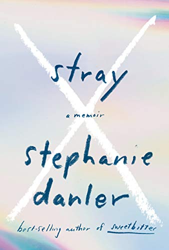 Stray: A Memoir, by Stephanie Danler