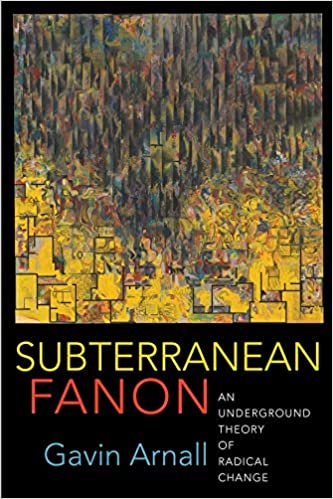 Subterranean Fanon: An Underground Theory of Radical Change