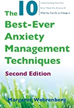 10 Best-Ever Anxiety Management Techniques: Understanding How Your Brain Makes You Anxious and Whatt