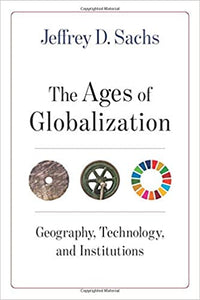 The Ages of Globalization: Geography, Technology, and Institutions, by Jeffrey D. Sachs