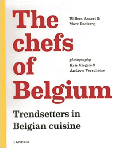 The Chefs of Belgium: Trendsetters in Belgian Cuisine, By Willem Asaert & Marc Declercq