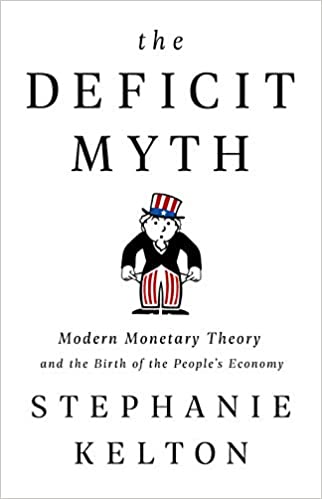 The Deficit Myth: Modern Money Theory and the Birth of the People's Economy, by Stephanie Kelton