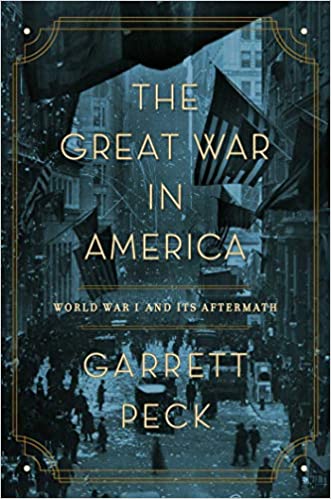 The Great War in America: World War I and Its Aftermath, by Garrett Peck