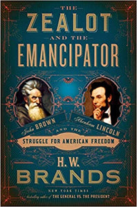 Zealot and the Emancipator: John Brown Abraham Lincoln and the Struggle for American Freedom