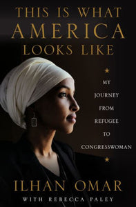 This is What America Looks Like: My Journey from Refugee to Congresswoman, by Iihan Omar