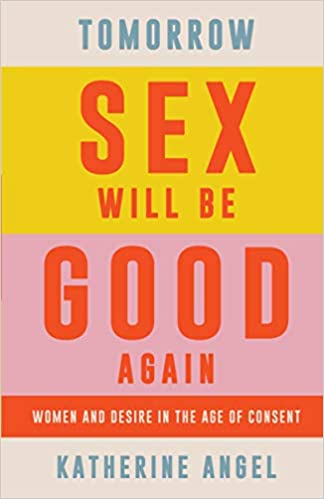 Tomorrow Sex Will Be Good Again: Women and Desire in the Age of Consent