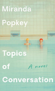Topics of Conversation, by Miranda Popkey