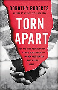 Torn Apart: How the Child Welfare System Destroys Black Families - and How Abolition Can Build a Safer World