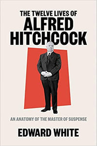 Twelve Lives of Alfred Hitchcock: An Anatomy of the Master of Suspense