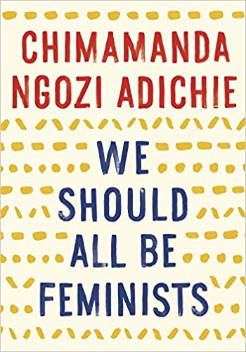 We Should All Be Feminists, by Chimamanda Ngozi Adichie
