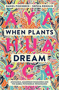 When Plants Dream: Ayahuasca, Amazonian Shamanism and the Global Psychedelic Renaissance