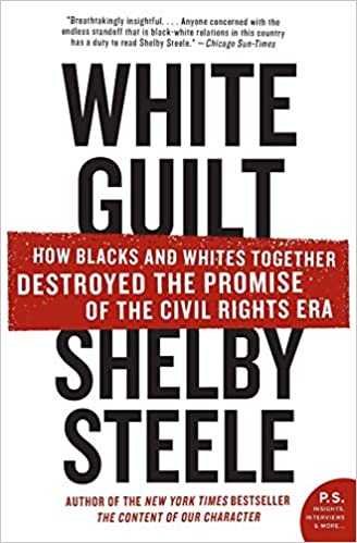 White Guilt: How Blacks and Whites Together Destroyed the Promise of the Civil Rights Era, by Shelby Steele