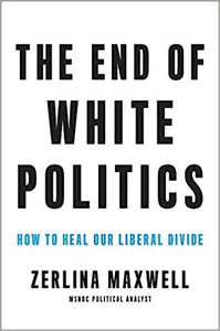 The End of White Politics: How to Heal Our Liberal Divide, by Zerlina Maxwell