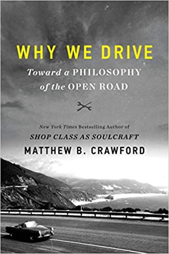 Why We Drive: Toward a Philosophy of the Open Road by, Matthew B Crawford