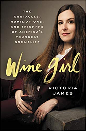 Wine Girl: The Obstacles, Humiliations, and Triumphs of America's Youngest Sommelier, by Victoria James