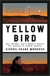 Yellow Bird: Oil, Murder, and a Woman's Search for Justice in Indian Country, by Sierra Crane Murdoch