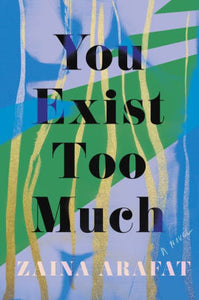 You Exist Too Much,by Zaina Arafat